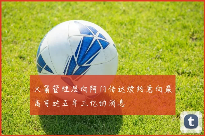 火箭管理层向阿门传达续约意向最高可达五年三亿的消息