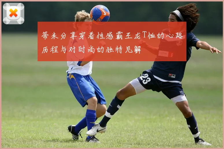 蒂米分享穿着性感霸王龙T恤的心路历程与对时尚的独特见解